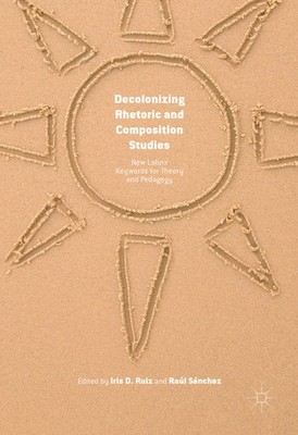 Decolonizing Rhetoric And Composition Studies: New Latinx Ke...