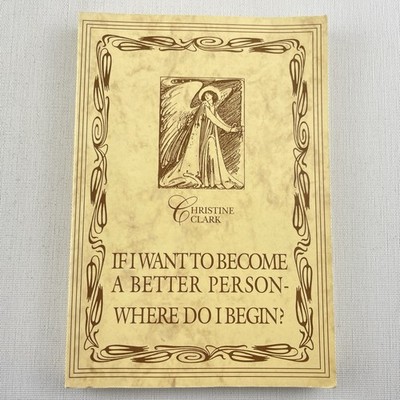 If I want to Become a Better Person Where Do I Begin? by Christine Clark