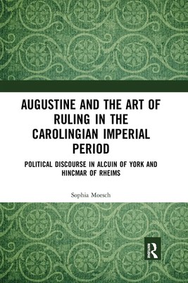 Augustine and the Art of Ruling in the Carolingian Imperial Period Sophia Moesch