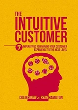 THE INTUITIVE CUSTOMER: 7 IMPERATIVES FOR MOVING YOUR By Colin Shaw & Ryan NEW