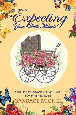 Expecting Your Little Miracle: A weekly pregnancy devotional for parents to ...