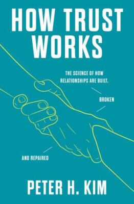 How Trust Works: The Science of How Relationships Are Built, Broken, and Repai..