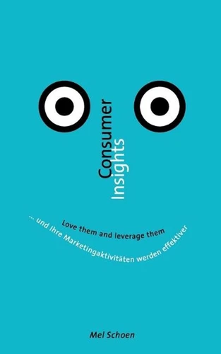 Consumer Insights - Love them and leverage them: ... und Ihre Marketingaktivit??