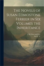 The Novels of Susan Edmostone Ferrier in Six Volumes the Inheritance (Paperback