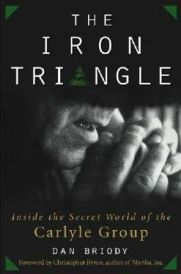 The Iron Triangle: Inside the Secret World of the Carlyle Group - GOOD
