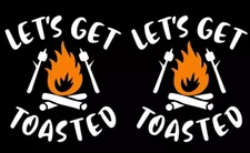 Let's Get Toasted Camping Two 5" White Vinyl Decal Car Truck Window Camper RV