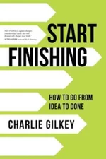 Start Finishing: How to Go from Idea to Done by Charlie Gilkey: Used