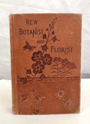 The new American Botanist and Florist. Includ. lessons in the structure, life &