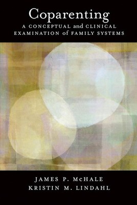 Coparenting: A Conceptual and Clinical Examination of Family Systems by James P.
