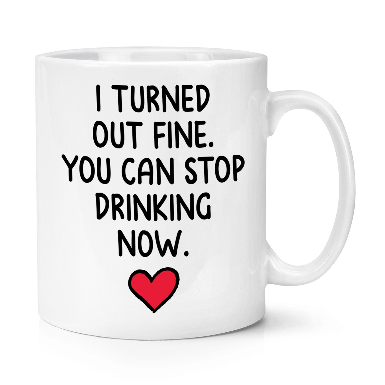 I Turned Out Fine Stop Drinking Now 10oz Mug Cup Joke Mothers Fathers Day Mum