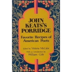 JOHN KEATS'S PORRIDGE: FAVORITE RECIPES OF AMERICAN POETS By Victoria Mccabe VG+