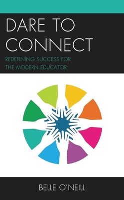 Dare to Connect: Redefining Success for the Modern Educator by Belle O'Neill (En