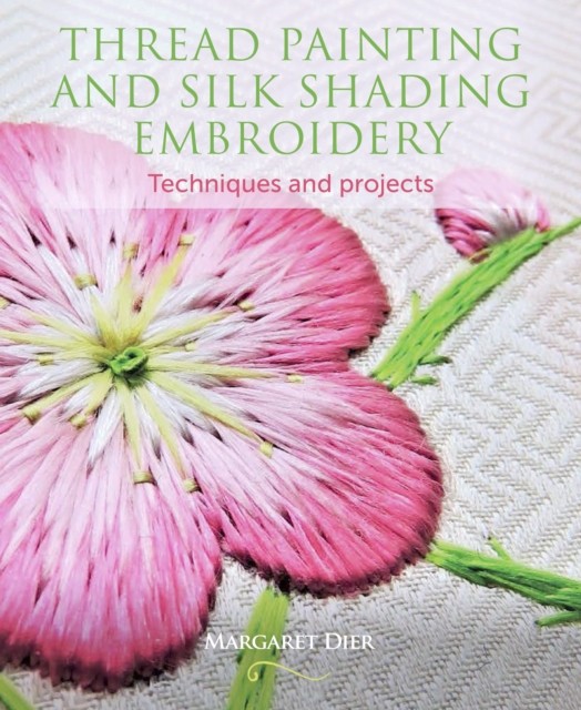 Thread Painting and Silk Shading Embroidery: by Margaret Dier PAPERBACK