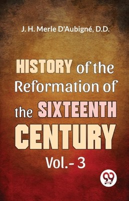 History Of The Reformation of The Sixteenth by D'Aubigné D D J H Merle PAPERBACK