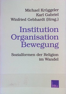 Institution - Organisation - Bewegung : Sozialformen der Religion im Wandel. Deu