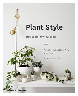 Plant Style : How to Greenify Your Space by Alana Langan and Jacqui Vidal ...