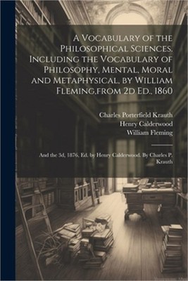 A Vocabulary of the Philosophical Sciences. Including the Vocabulary of Philosop