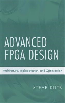 Advanced Fpga Design : Architecture, Implementation, and Optimization, Hardco...