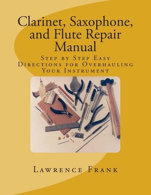 Clarinet, Saxophone, and Flute Repair Manual: Step by Step Easy Direct Paperback
