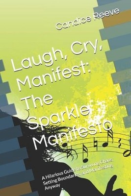 Laugh, Cry, Manifest: The Sparkle Manifesto: A Hilarious Guide to Surviving Chao