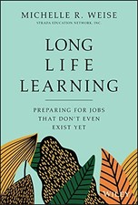 Long Life Learning: Preparing for Jobs that Don't Even Exist Yet by Weise, Mich