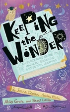 Keeping the Wonder: An Educator's Guide to Magical, Engaging, and Joyful Lea...