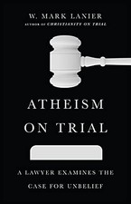 Image of ATHEISM ON TRIAL: A LAWYER EXAMINES THE CASE FOR UNBELIEF By W. Mark Lanier NEW