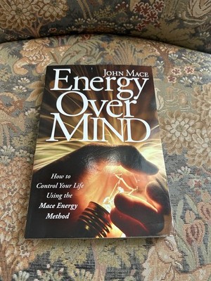 Energy Over Mind: How to Control Your Life Using the Mace Energy Method