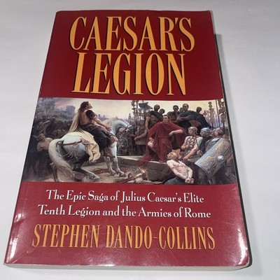 Caesar's Legion: The Epic Saga of Julius Caesar By Stephen Dando-Collin s