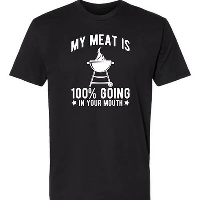 My Meat Is 100% Going In Your Mouth - Funny BBQ T-Shirt