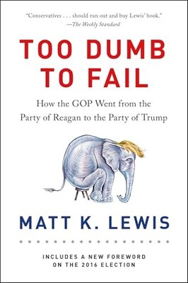 Too Dumb to Fail: How the GOP Went from the Party of Reagan to the Party of Tru