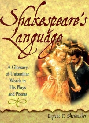 Shakespeare's Language: A Glossary of Unfamiliar Words in His Pl