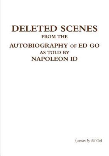 Deleted Scenes from the Autobiography of Ed Go As Told by Napoleon Id ...