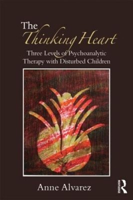 The Thinking Heart: Three Levels of Psychoanalytic Therapy with Disturbed