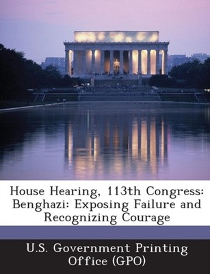 U.S. Government Prin - House Hearing 113th Congress  Benghazi  Exposi - X555z