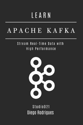 Learn Apache Kafka: Stream Real-Time Data with High Performance by Studiod21 Sma