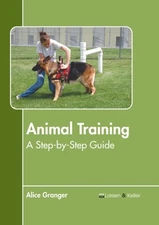 Animal Training : A Step-by-step Guide, Hardcover by Granger, Alice (EDT), Br...