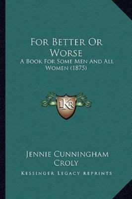 For Better or Worse : A Book for Some Men and All Women (1875) by Jennie ...