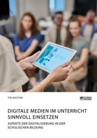 Digitale Medien Im Unterricht Sinnvoll Einsetzen. Aspekte Der Digitalisierung In