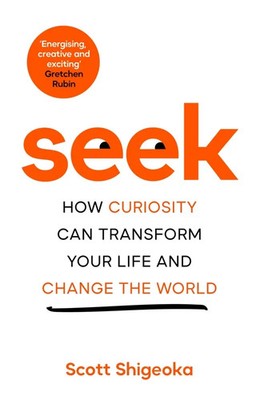 Seek | How Curiosity Can Transform Your Life and Change the World | Shigeoka