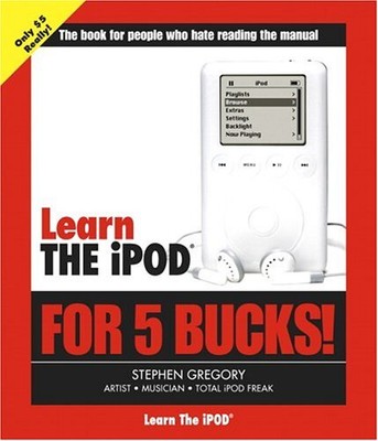 LEARN THE IPOD FOR 5 BUCKS By Stephen Gregory