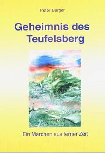Geheimnis des Teufelsberg: Ein Märchen aus ferner Zeit, Peter Burger