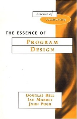 Essence of Program Design By Douglas Bell, Ian Morrey, John Pugh