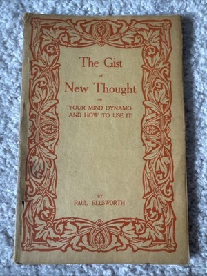 The Gist of New Thought or Your Mind Dynamo & How to Use It Paul Ellsworth 1916
