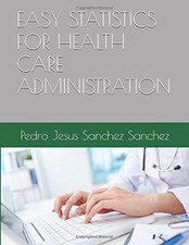 EASY STATISTICS FOR HEALTH CARE ADMINISTRATION By Sanchez Pedro Jesus Sanchez