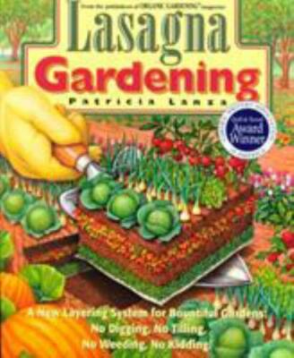 Lasagna Gardening : A New Layering System for Bountiful Gardens: No Digging, No