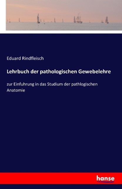 Lehrbuch der pathologischen Gewebelehre Eduard Rindfleisch - Eduard Rindfleisch