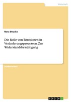 Die Rolle Von Emotionen In VeräNderungsprozessen. Zur WiderstandsbewäLtigung