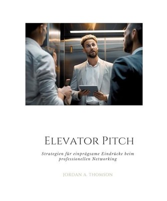 Elevator Pitch: Strategien für einprägsame Eindrücke beim professionellen Net