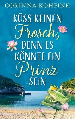 Küss keinen Frosch, denn es könnte ein Prinz sein Corinna Kohfink